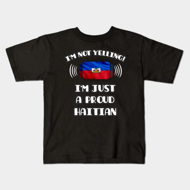 I'm Not Yelling I'm A Proud Haitian - Gift for Haitian With Roots From Haiti Kids T-Shirt by Country Flags